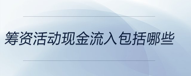 籌資活動(dòng)現(xiàn)金流入包括哪些