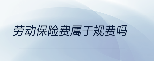 勞動保險費屬于規(guī)費嗎 勞動保險費屬于規(guī)費嗎