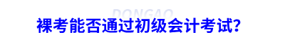 裸考能否通過初級會計考試？
