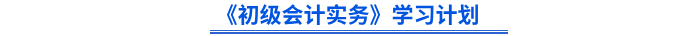 《初級會計(jì)實(shí)務(wù)》學(xué)習(xí)計(jì)劃