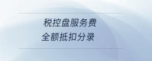 稅控盤服務(wù)費(fèi)全額抵扣分錄