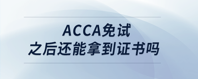 acca免試之后還能拿到證書(shū)嗎