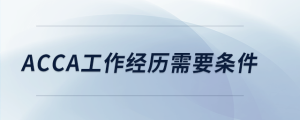 acca工作經(jīng)歷需要條件