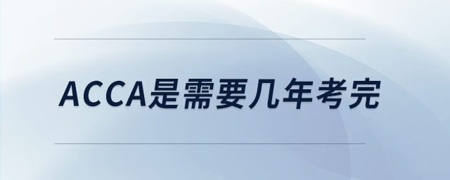 acca是需要幾年考完 acca是需要幾年考完