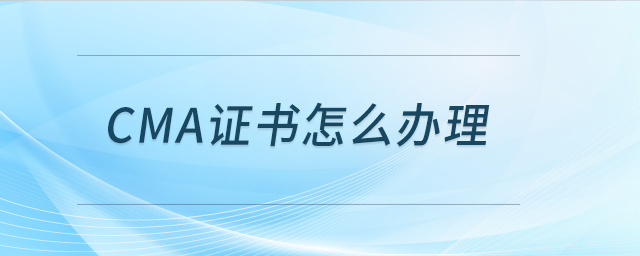 cma證書怎么辦理 cma證書怎么辦理