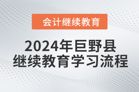 2024年山東省巨野縣會計(jì)繼續(xù)教育學(xué)習(xí)流程