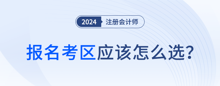 24年注會報名時考區(qū)怎么選？官方給你標準答案