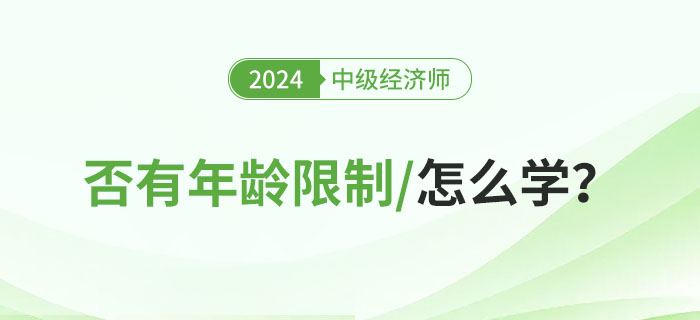 2024年報(bào)考中級(jí)經(jīng)濟(jì)師是否有年齡限制？不同人群怎么學(xué)
