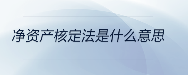 凈資產(chǎn)核定法是什么意思
