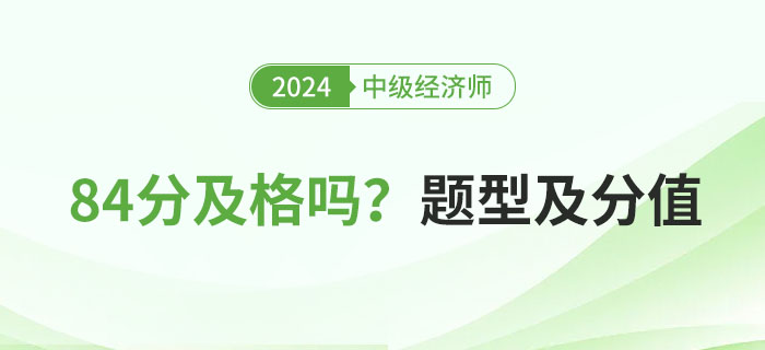 2024年中級(jí)經(jīng)濟(jì)師考試84分及格嗎？附題型分值一覽表