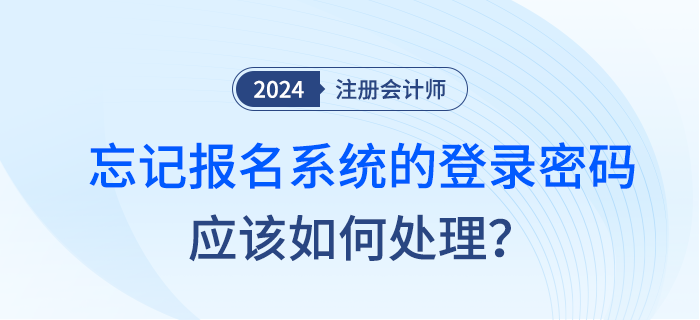 注會(huì)考試非首次報(bào)名人員忘記報(bào)名系統(tǒng)的登錄密碼應(yīng)如何處理？