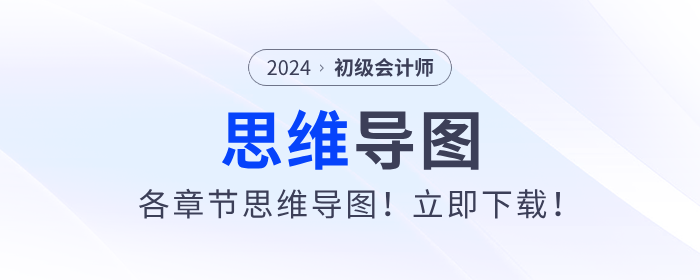2024年初級會計考試各章節(jié)思維導(dǎo)圖！立即下載！