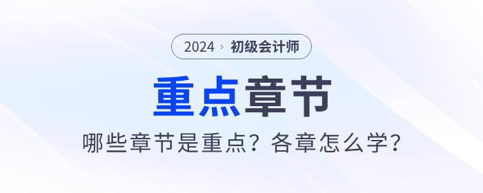 2024年初級(jí)會(huì)計(jì)考試哪些章節(jié)是重點(diǎn)？各章怎么學(xué)？
