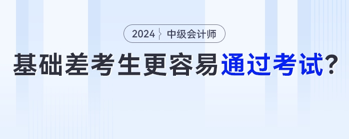 為什么部分基礎(chǔ)薄弱考生更容易通過中級會計考試？