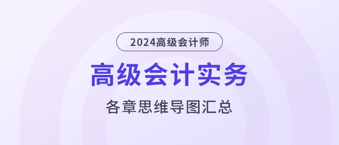2024年《高級會計實務(wù)》各章思維導(dǎo)圖匯總