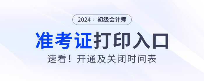 速看！各地2024年初級會計準考證打印入口開通及關(guān)閉時間表！