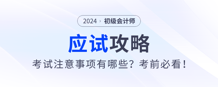 應(yīng)試攻略：2024年初級(jí)會(huì)計(jì)考試注意事項(xiàng)有哪些？考前必看！