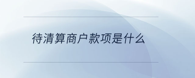 待清算商戶款項是什么 待清算商戶款項是什么