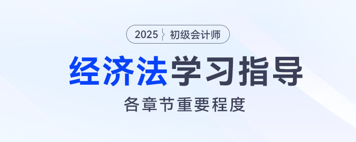 2025年初級會計《經(jīng)濟法基礎》各章重要程度及備考指導！