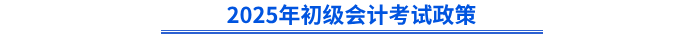2025年初級(jí)會(huì)計(jì)考試政策