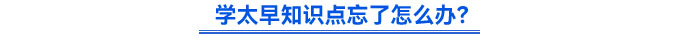 學(xué)太早知識(shí)點(diǎn)忘了怎么辦？