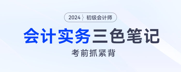 抓緊背！2024年《初級會計實務(wù)》“救命”三色筆記！