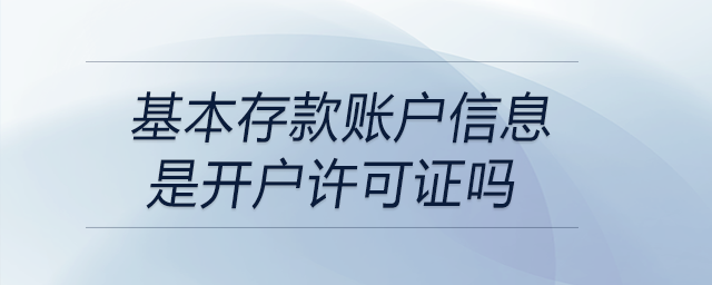 基本存款賬戶信息是開戶許可證嗎 基本存款賬戶信息是開戶許可證嗎