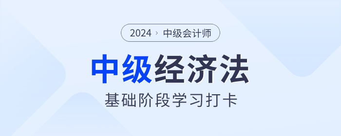 抓緊學(xué)習(xí)！2024年中級會計《經(jīng)濟(jì)法》基礎(chǔ)階段學(xué)習(xí)打卡！