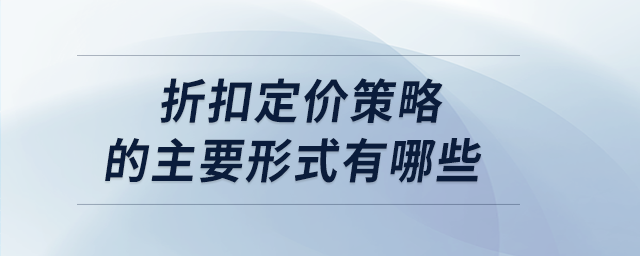 折扣定價策略的主要形式有哪些 折扣定價策略的主要形式有哪些