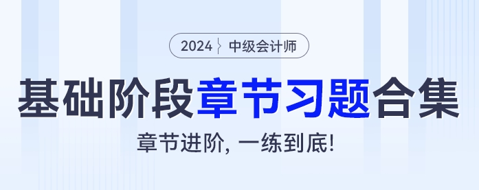2024年中級會計基礎階段章節(jié)習題大合集！章節(jié)進階，一練到底！