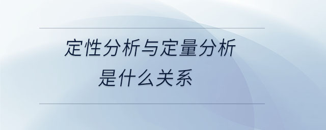 定性分析與定量分析是什么關(guān)系 定性分析與定量分析是什么關(guān)系