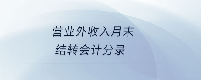 營(yíng)業(yè)外收入月末結(jié)轉(zhuǎn)會(huì)計(jì)分錄 營(yíng)業(yè)外收入月末結(jié)轉(zhuǎn)會(huì)計(jì)分錄