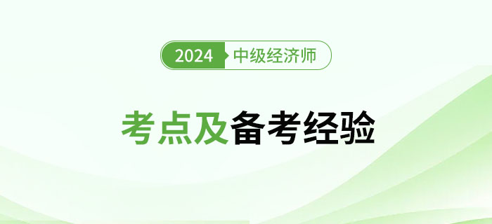2024年中級(jí)經(jīng)濟(jì)師《工商管理》考點(diǎn)及備考經(jīng)驗(yàn) 2024年中級(jí)經(jīng)濟(jì)師《工商管理》考點(diǎn)及備考經(jīng)驗(yàn)