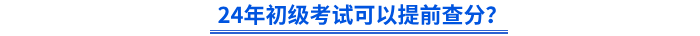 2024年初級(jí)會(huì)計(jì)考試可以提前查分？