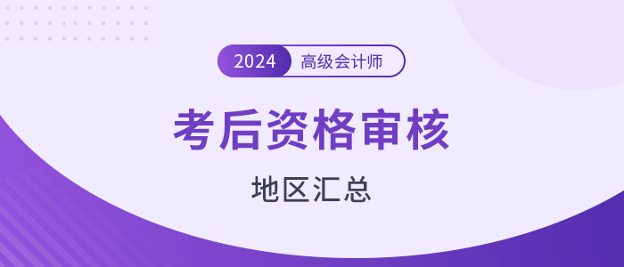 2024年高級會計師考后資格審核地區(qū)匯總