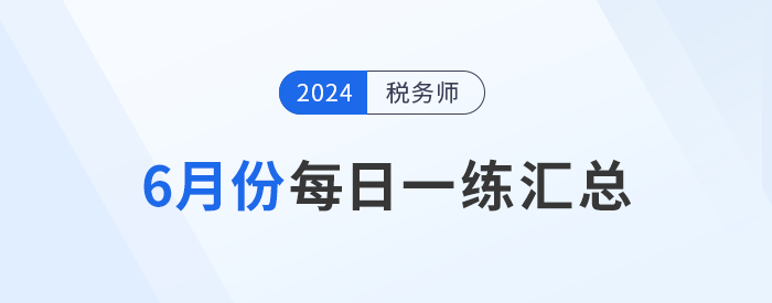2024年6月份稅務師每日一練匯總