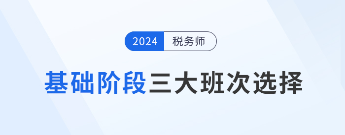 2024年稅務(wù)師基礎(chǔ)階段課程介紹：三大班次供你選擇！