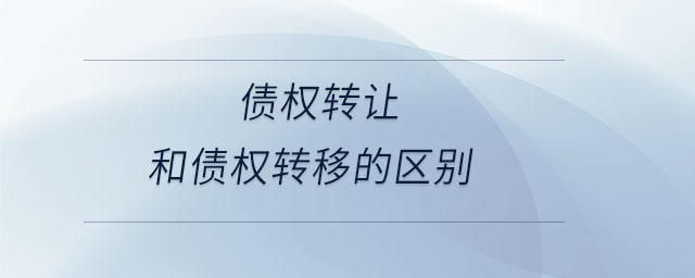 債權(quán)轉(zhuǎn)讓和債權(quán)轉(zhuǎn)移的區(qū)別 債權(quán)轉(zhuǎn)讓和債權(quán)轉(zhuǎn)移的區(qū)別