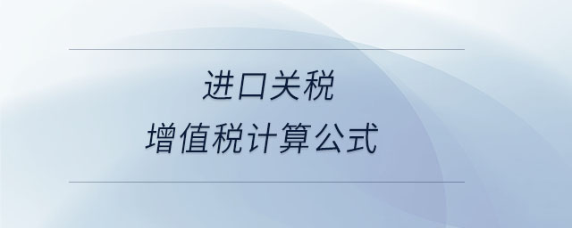 進(jìn)口關(guān)稅增值稅計(jì)算公式