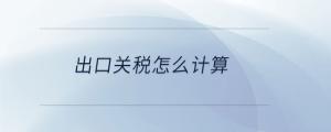 出口關稅怎么計算