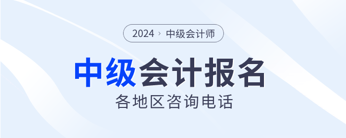 報(bào)考答疑解惑！2024年中級會(huì)計(jì)各地區(qū)咨詢電話匯總