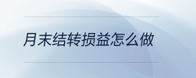 月末結(jié)轉(zhuǎn)損益怎么做 月末結(jié)轉(zhuǎn)損益怎么做