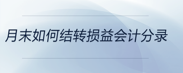 月末如何結(jié)轉(zhuǎn)損益會(huì)計(jì)分錄 月末如何結(jié)轉(zhuǎn)損益會(huì)計(jì)分錄