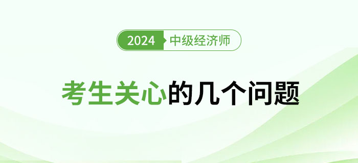 2024年中級經濟師考試考生關心的幾大問題