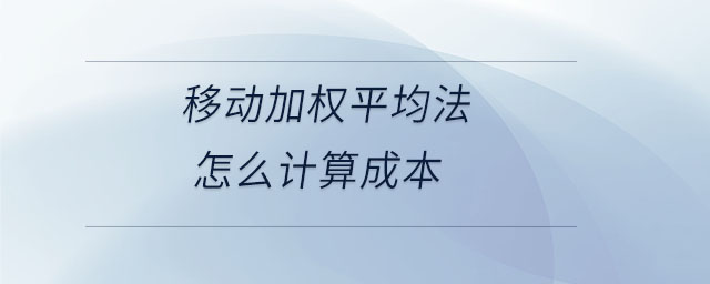 移動加權(quán)平均法怎么計算成本 移動加權(quán)平均法怎么計算成本