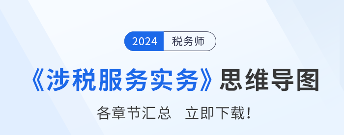 2024年稅務(wù)師《涉稅服務(wù)實(shí)務(wù)》思維導(dǎo)圖匯總，建議收藏！