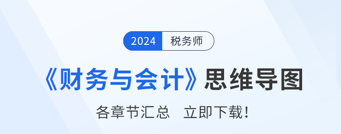 2024年稅務(wù)師《財務(wù)與會計》各章節(jié)思維導(dǎo)圖匯總！一鍵下載！