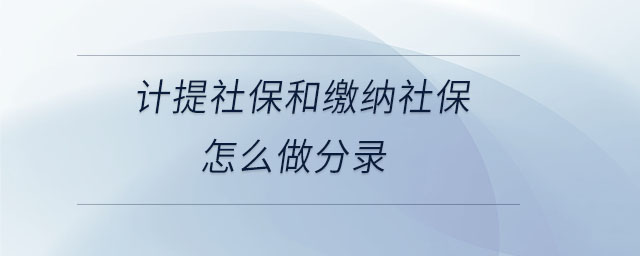 計(jì)提社保和繳納社保怎么做分錄