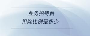 業(yè)務(wù)招待費扣除比例是多少