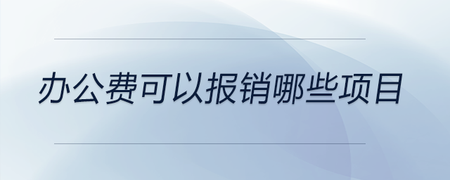 辦公費可以報銷哪些項目 辦公費可以報銷哪些項目